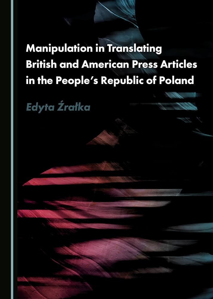 Edyta Źrałka Manipulation in Translating British and American Press Articles in the People’s Republic of Poland