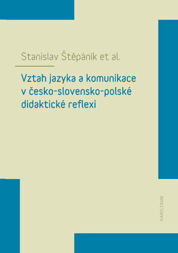 Stanislav Štěpáník Vztah jazyka a komunikace v česko-slovensko-polské didaktické reflexi