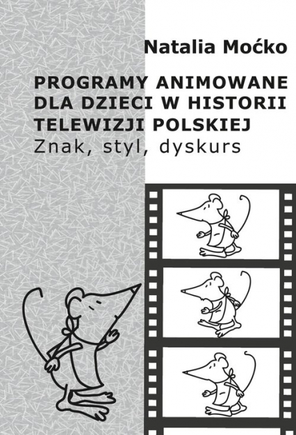 Natalia Moćko Programy animowane dla dzieci w historii telewizji polskiej: znak, styl, dyskurs