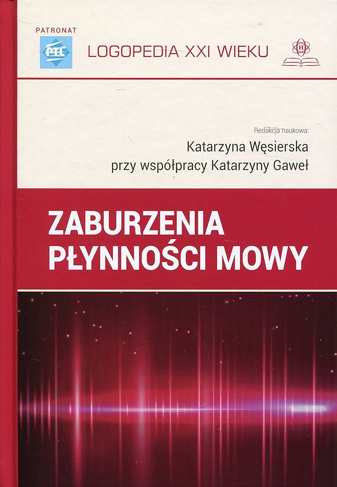 LOGOPEDIA XXI WIEKU Katarzyna Węsierska, Katarzyna Gaweł (red.) Zaburzenia płynności mowy