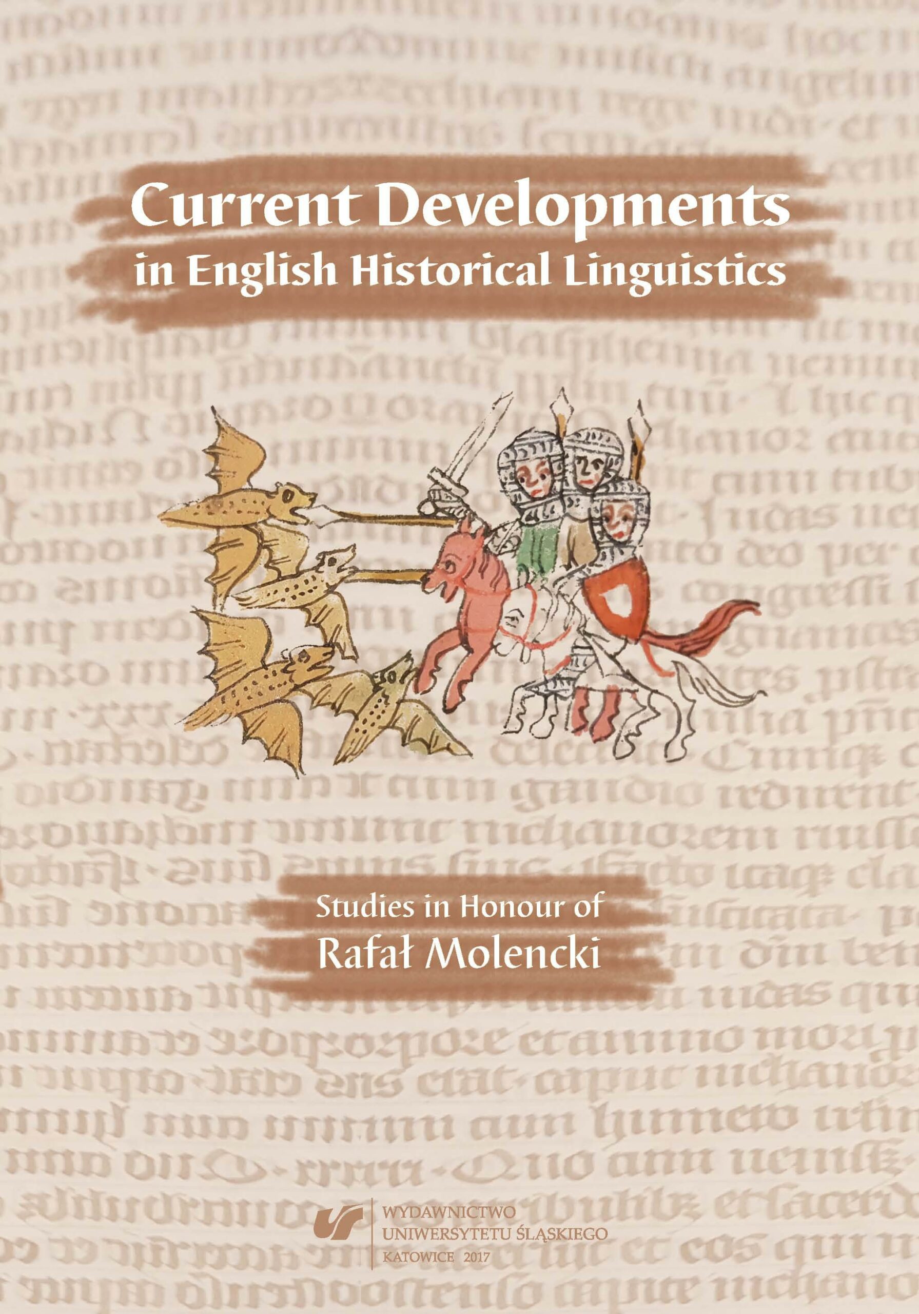 Artur Kijak, Andrzej M. Łęcki, Jerzy Nykiel (red.) Current Developments in English Historical Linguistics. Studies in Honour of Rafał Molencki