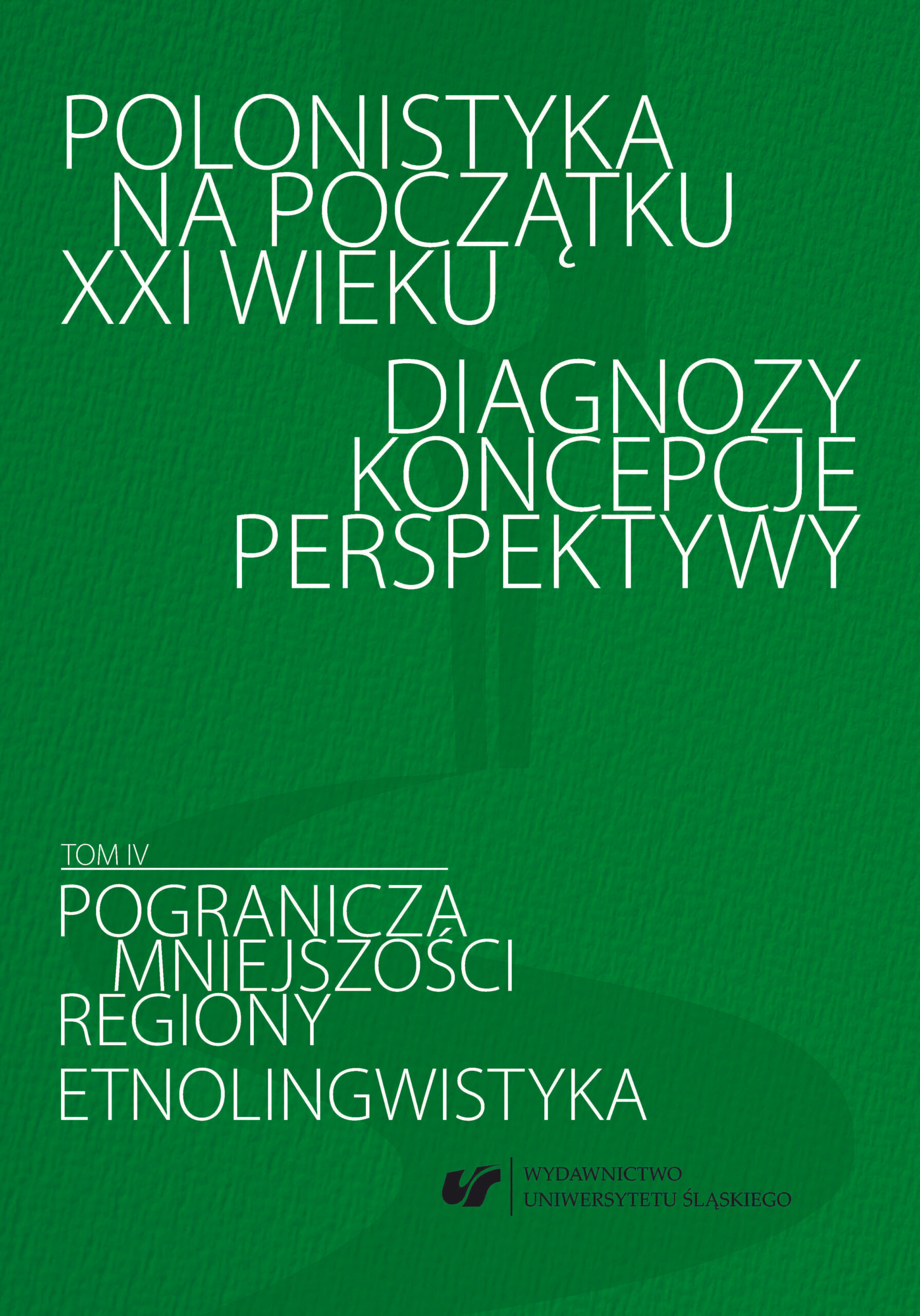 Polonistyka na początku XXI wieku Diagnozy Koncepcje Perspektywy Pogranicza, mniejszości, regiony, etnolingwistyka