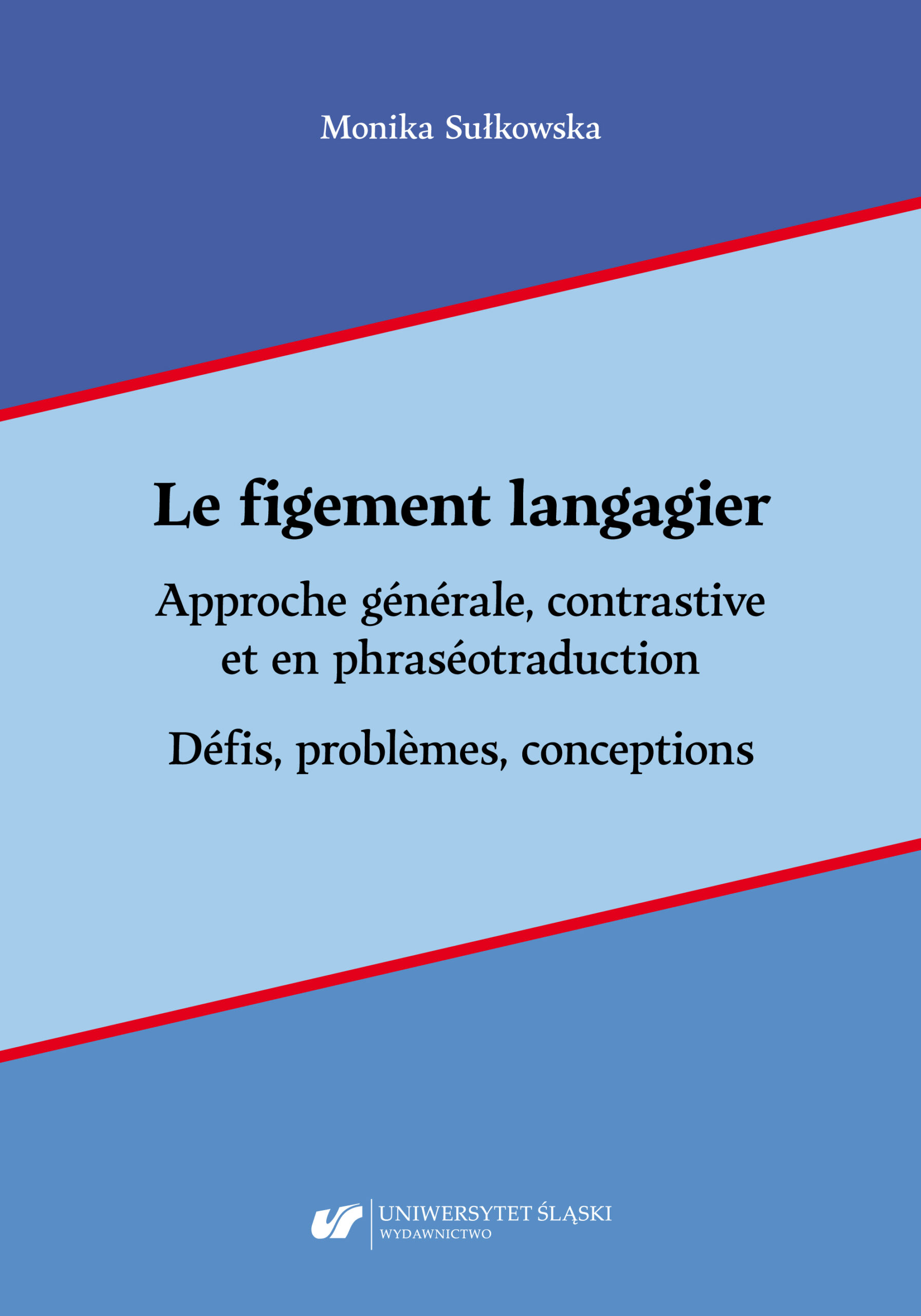 okładka książki Moniki Sułkowskiej pt. Le figement langagier. Approche générale, contrastive et en phraséotraduction. Défis, problèmes, conceptions