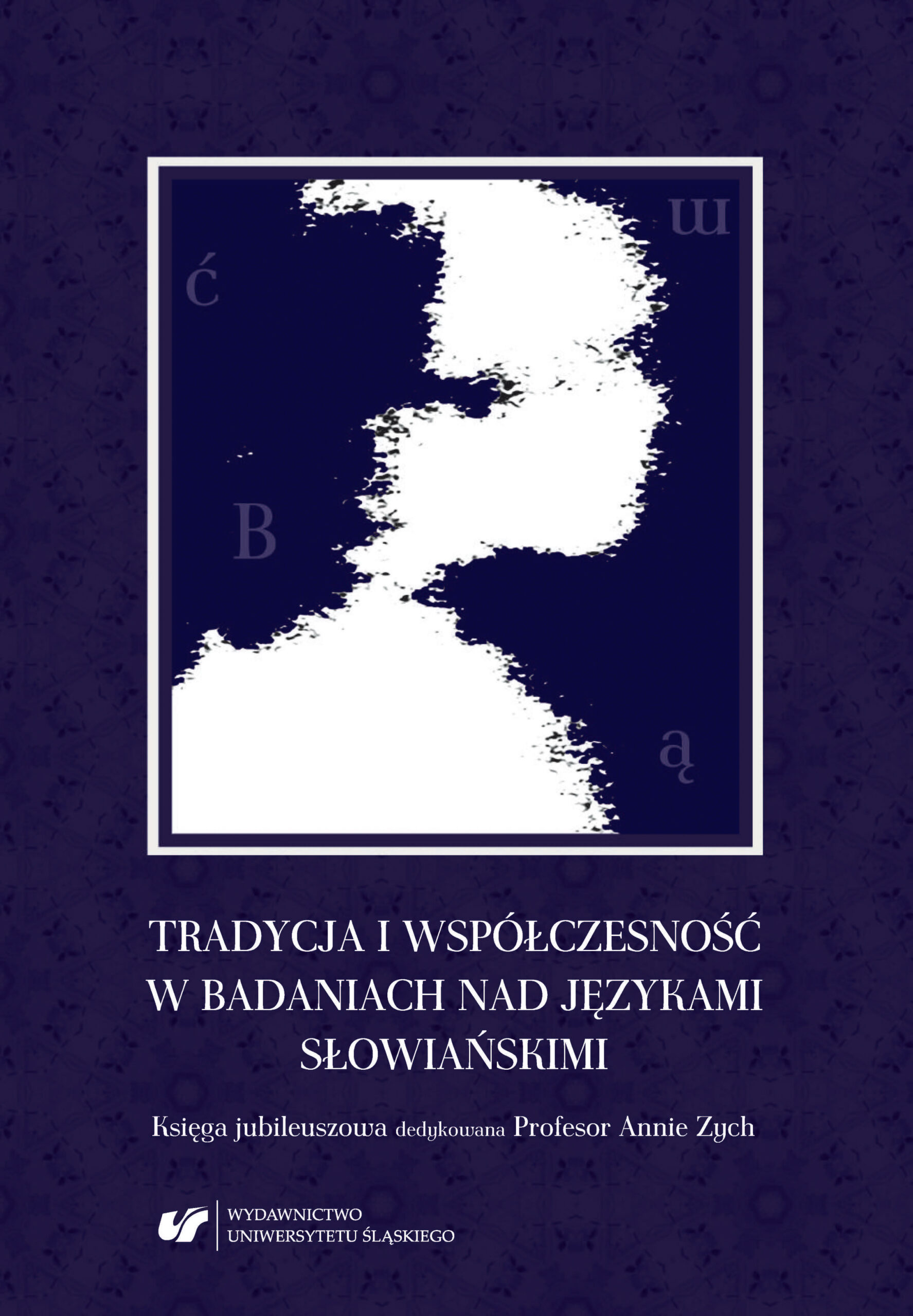 Tradycja i współczesność w badaniach nad językami słowiańskimi: księga jubileuszowa dedykowana Profesor Annie Zych