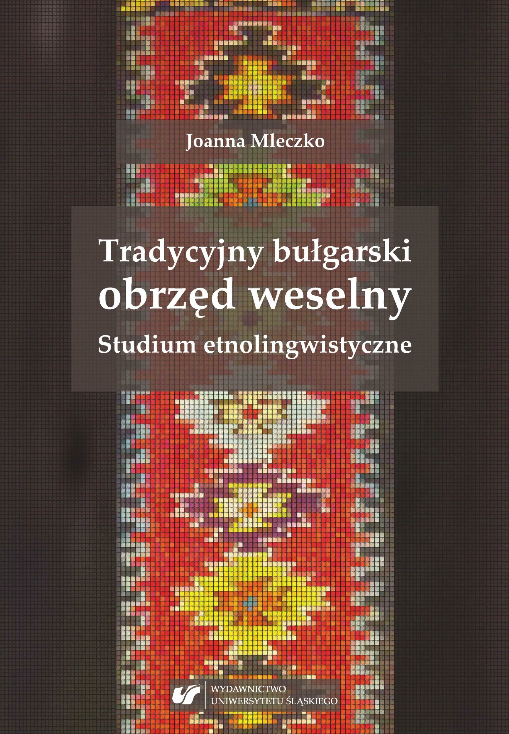 Joanna Mleczko Tradycyjny bułgarski obrzęd weselny. Studium etnolingwistyczne