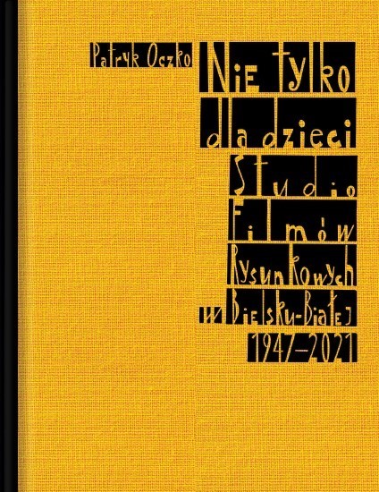 okładka książki Patryka Oczko – Nie tylko dla dzieci. Studio Filmów Rysunkowych w Bielsku-Białej 1947-2021