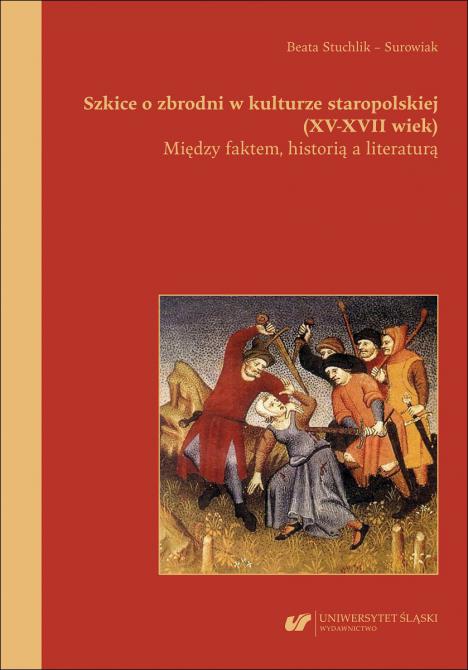 Okładka książki Szkice o zbrodni w kulturze staropolskiej (XV–XVII wiek). Między faktem, historią a literaturą