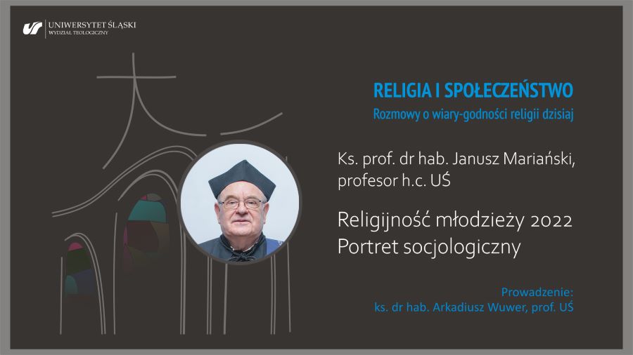 Napisy na grafice: RELIGIA I SPOŁECZEŃSTWO. Rozmowy o wiary-godności religii dzisiaj. Ks. prof. dr hab. Janusz Mariański, profesor h.c. UŚ. Religijność młodzieży 2022. Portret socjologiczny. Prowadzenie: ks. dr hab. Arkadiusz Wuwer, prof. UŚ