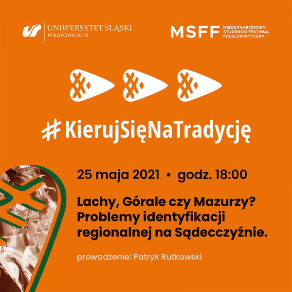 logo UŚ i MSFF, napis: #KierujSięNaTradycję, 25 maja 2021, godz. 18.00, „Lachy, Górale czy Mazurzy? Problemy identyfikacji regionalnej na Sądecczyźnie”, prowadzenie: Patryk Rutkowski