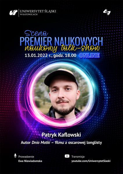 zdjęcie Patryka Kaflowskiego, tekst: Scena Premier Naukowych, 13.01.2022, godz. 18.00 online, gość: Piotr Kaflowski – autor „Dnia Matki”, filmu z oscarowej longlisty, prowadzenie: Ewa Niewiadomska, transmisja: YouTube UŚ