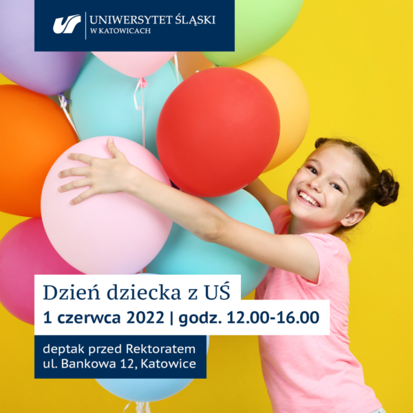 uśmiechnięte dziecko trzyma kolorowe balony, napis: Dzień Dziecka z UŚ, 1 czerwca 2022, godz. 12.00-16.00, deptak przed rektoratem ul. Bankowa 12, Katowice