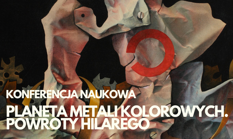 Konferencja naukowa pt. „Planeta metali kolorowych. Powroty Hilarego”