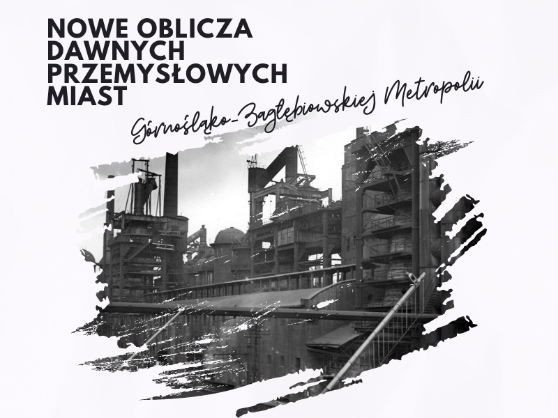 Sesja terenowa „Nowe oblicza dawnych przemysłowych miast Górnośląsko-Zagłębiowskiej Metropolii”