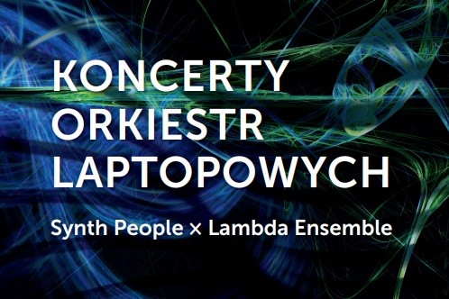 Koncerty orkiestr laptopowych Synth People i Lambda Ensemble