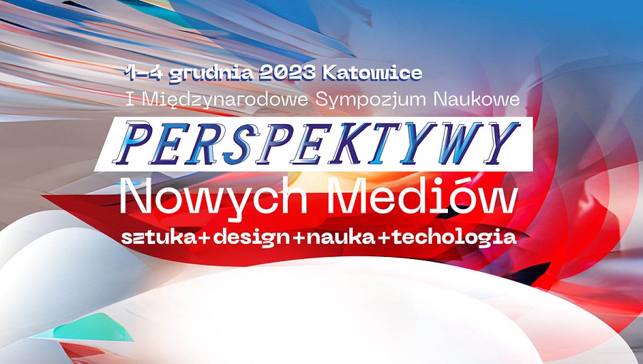 I Międzynarodowe Sympozjum Naukowe: „Perspektywy Nowych Mediów: sztuka – design – nauka – technologia”