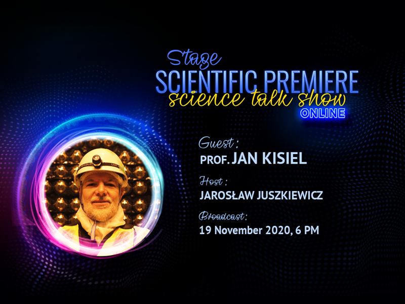 Scientific Premiere Stage: Science Talk Show with Prof. Jan Kisiel Host: Jarosław Juszkiewicz broadcast: 19 November, 6 PM