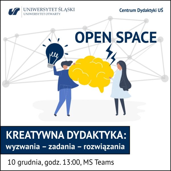 Grafika promująca wydarzenie z logiem UŚ w lewym górnym rogu. W prawym górnym rogu „Centrum Dydaktyki UŚ”. Na grafice dwójka osób, pomiędzy którymi jest mózg. Jedna z osób trzyma żarówkę. Nad nimi napis OPEN SPACE. Na dole napis: Kreatywna dydaktyka: wyzwania – zadania – rozwiązania. 10 grudnia, godz. 13.00, MS Teams