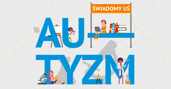 Grafika promująca kampanię społeczną Uniwersytetu Śląskiego. Na środku widoczny jest niebieski napis AUTYZM przedzielony kreską, na której siedzi kobieta z laptopem na kolanach, obok niej leżą książki, ponad znajduje się napis ŚWIADOMY UŚ. Za literą A znajduje się sztaluga z płótnem, za literą U widać postać z aparatem w rękach. Obok litery T stoi mikroskop, z drugiej strony siedzi kobieta z teczką w ręku. Przy literze Z znajduje się cyrkiel. Przed literą M stoi kobieta z białym fartuchu, ma uniesioną rękę, nad którą znajduje się atom. Poniżej szklana kolba z pomarańczową cieszą