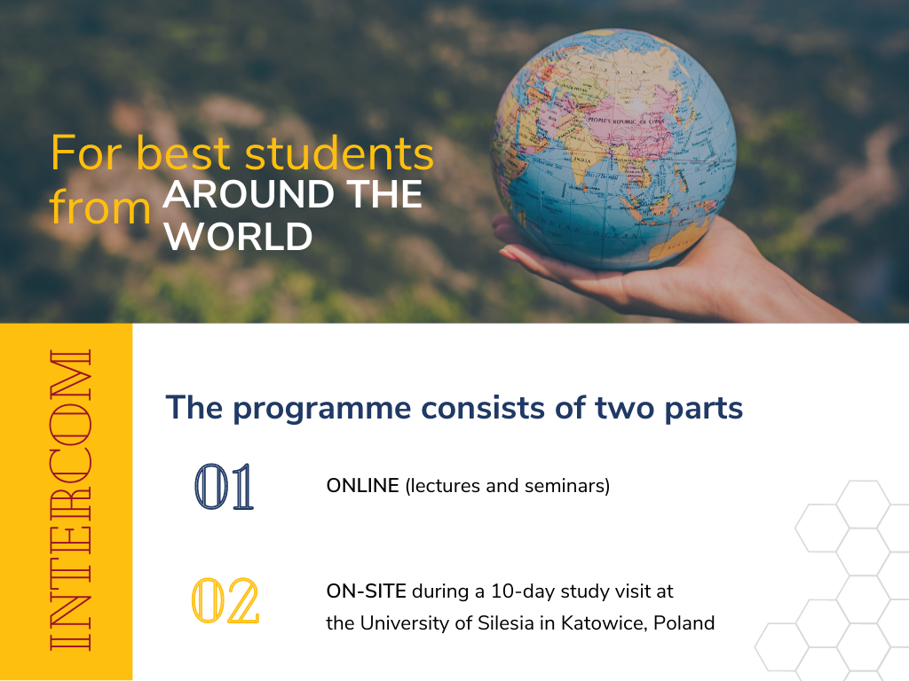 dłoń podtrzymująca globus; napisy: for best students from around the world; The programme consists of two parts: PART 1 – ONLINE (lectures and seminars); PART 2 – ON-SITE during a 10-day study visit at the University of Silesia in Katowice, Poland.
