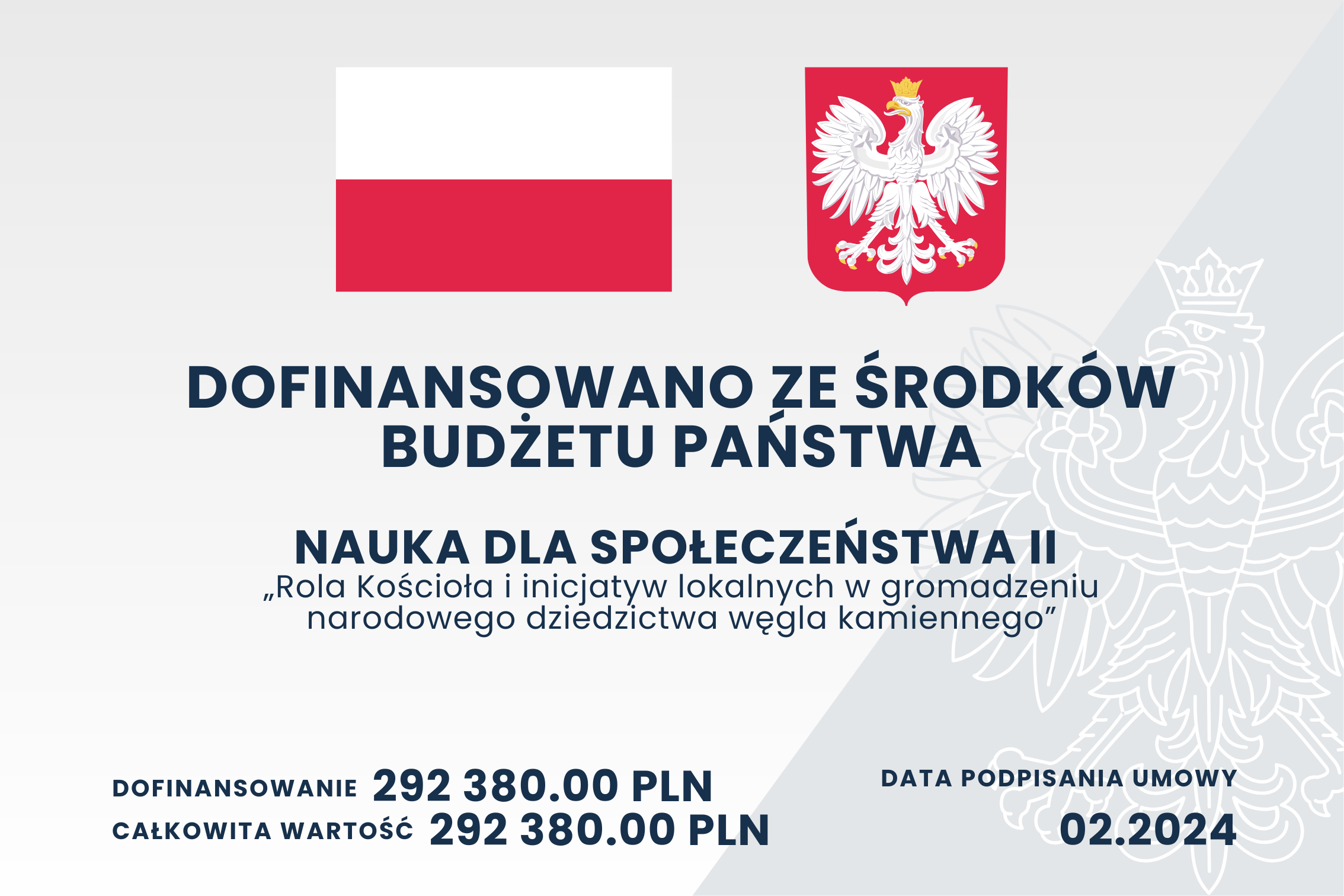 Tablica z flagą i godłem polski, napis: DOFINANSOWANO ZE ŚRODKÓW BUDŻETU PAŃSTWA NAUKA DLA SPOŁECZEŃSTWA„Rola Kościoła i inicjatyw lokalnych w gromadzeniu narodowego dziedzictwa węgla kamiennego” Dofinansowanie 292 380.00 PLN Całkowita wartość 292 380.00 PLN DATA PODPISANIA UMOWY 02.2024