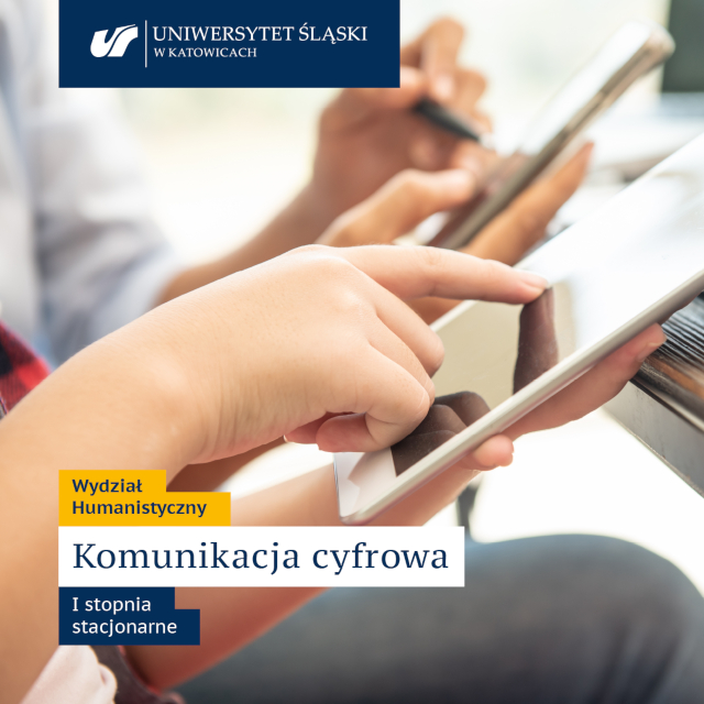 Grafika: zdjęcie przedstawiające zbliżenie na dłonie osoby używającej tabletu; u góry logo Uniwersytetu Śląskiego w Katowicach, na dole tekst: Wydział Humanistyczny komunikacja cyfrowa I stopnia stacjonarne