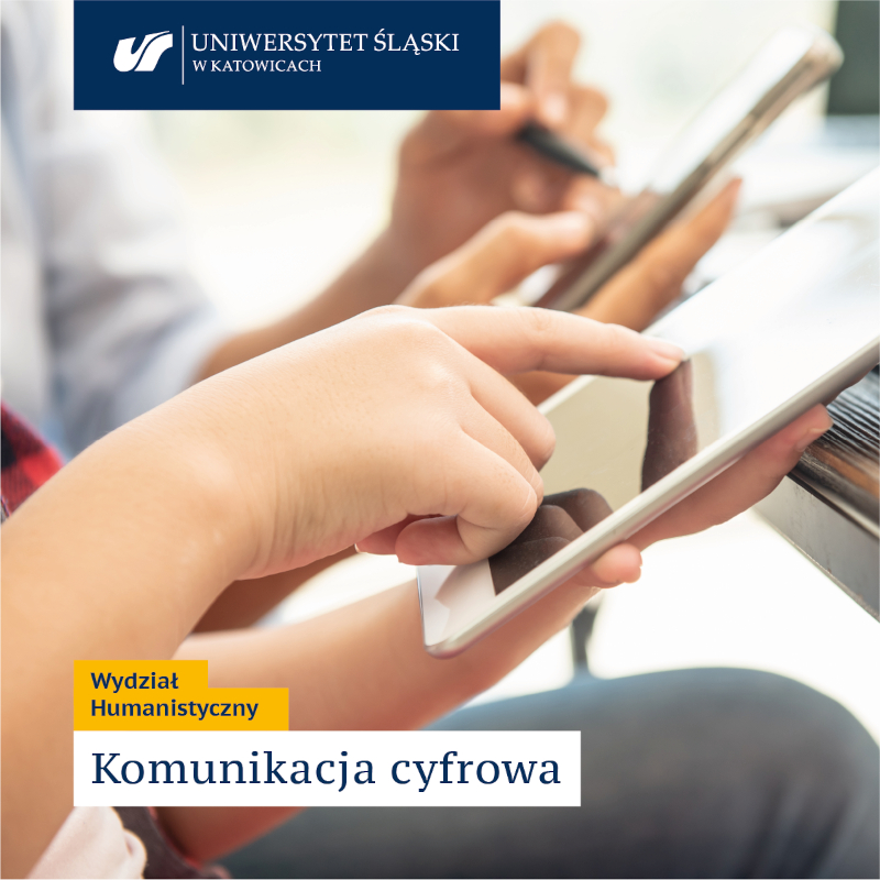 Grafika: zdjęcie przedstawiające zbliżenie na dłonie osoby używającej tabletu; u góry logo Uniwersytetu Śląskiego w Katowicach, na dole tekst: Wydział Humanistyczny komunikacja cyfrowa